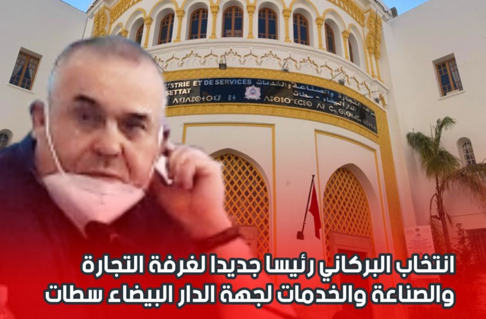 انتخاب الأخ حسان البركاني رئيسا لغرفة التجارة والصناعة والخدمات لجهة الدار البيضاء سطات