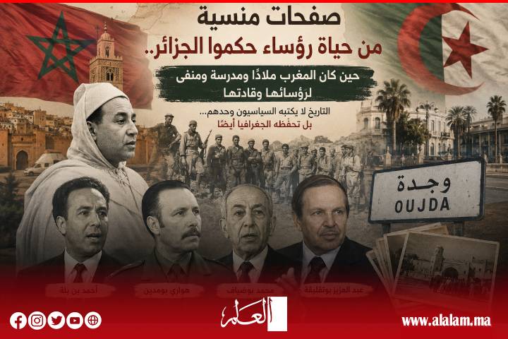 صفحات منسية من حياة رؤساء حكموا الجزائر.. حين كان المغرب ملاذًا ومدرسة ومنفى لرؤسائها وقادتها